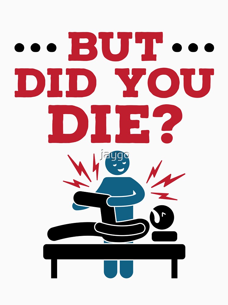 But Did You Die Funny Physical Therapy PT by jaygo