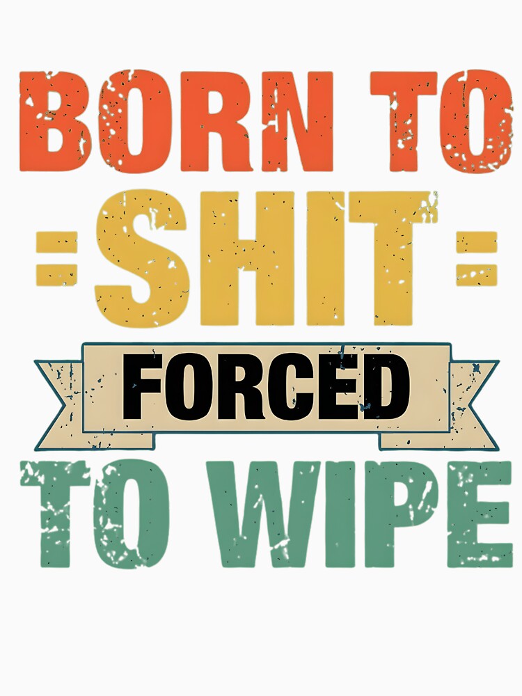 Born to Shit Forced to Wipe - Funny Distressed Retro Bathroom Humor Design by haitrieuic96
