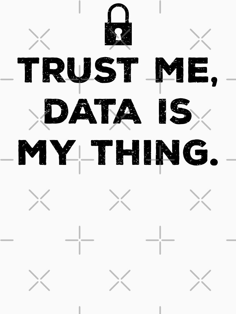 Trust Me, Data is My Thing by teesaurus