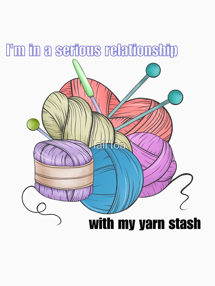 I'm in a serious relationship with my yarn stash by Iail Ioa