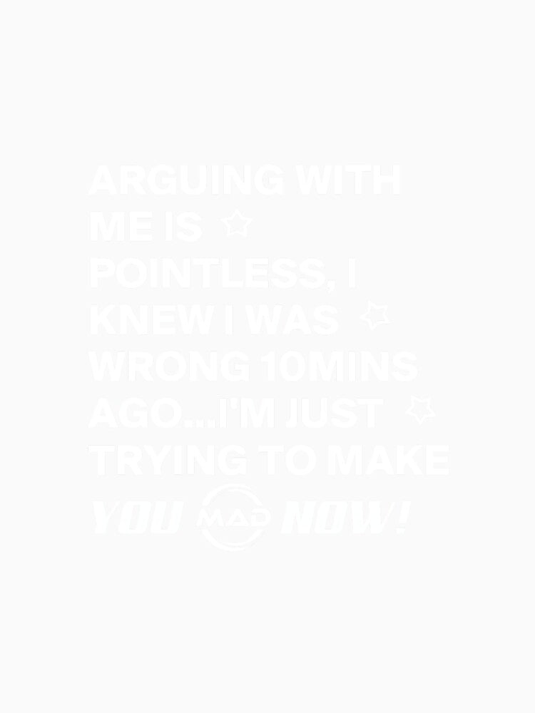 Arguing with Me is Pointless I Knew I was Wrong 10 Minutes by EugeneRBarnett