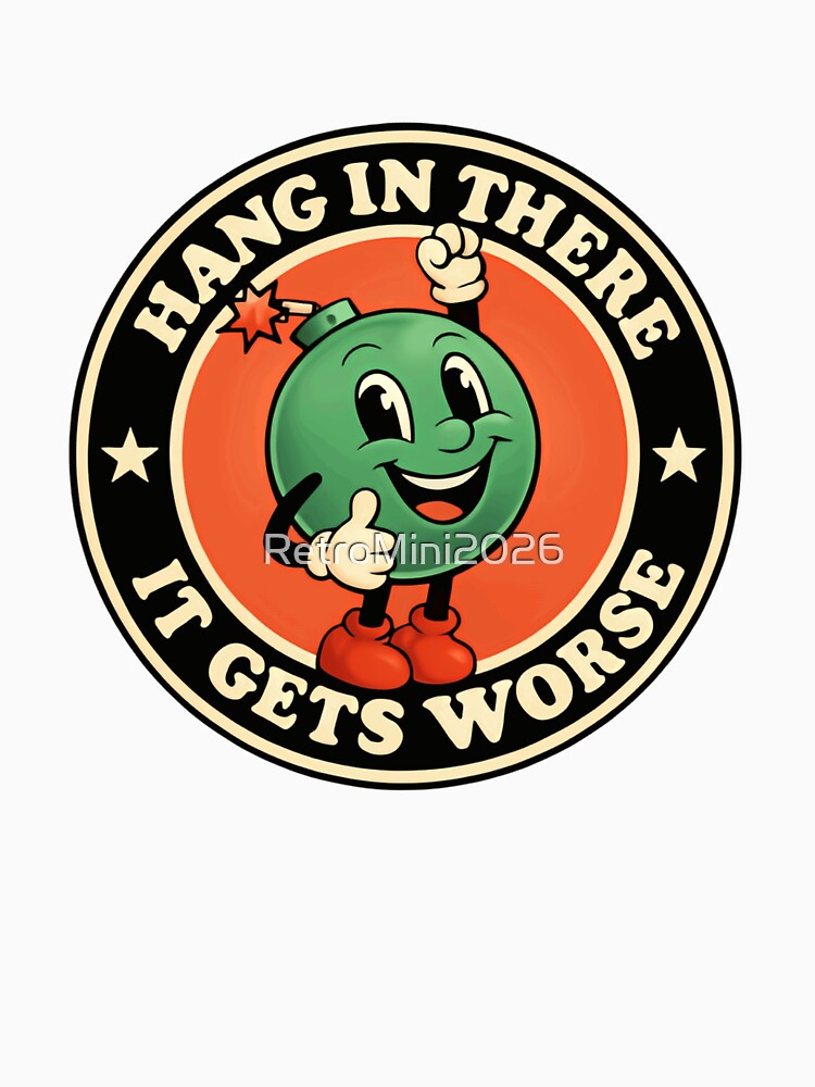 Hang In There It Gets Worse Sarcasm Quote Dark Humor Funny Pessimism Adult Gift by RetroMini2026