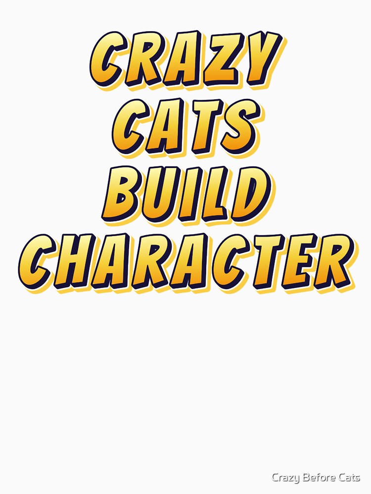 Crazy Cats Build Character by Crazy Before Cats