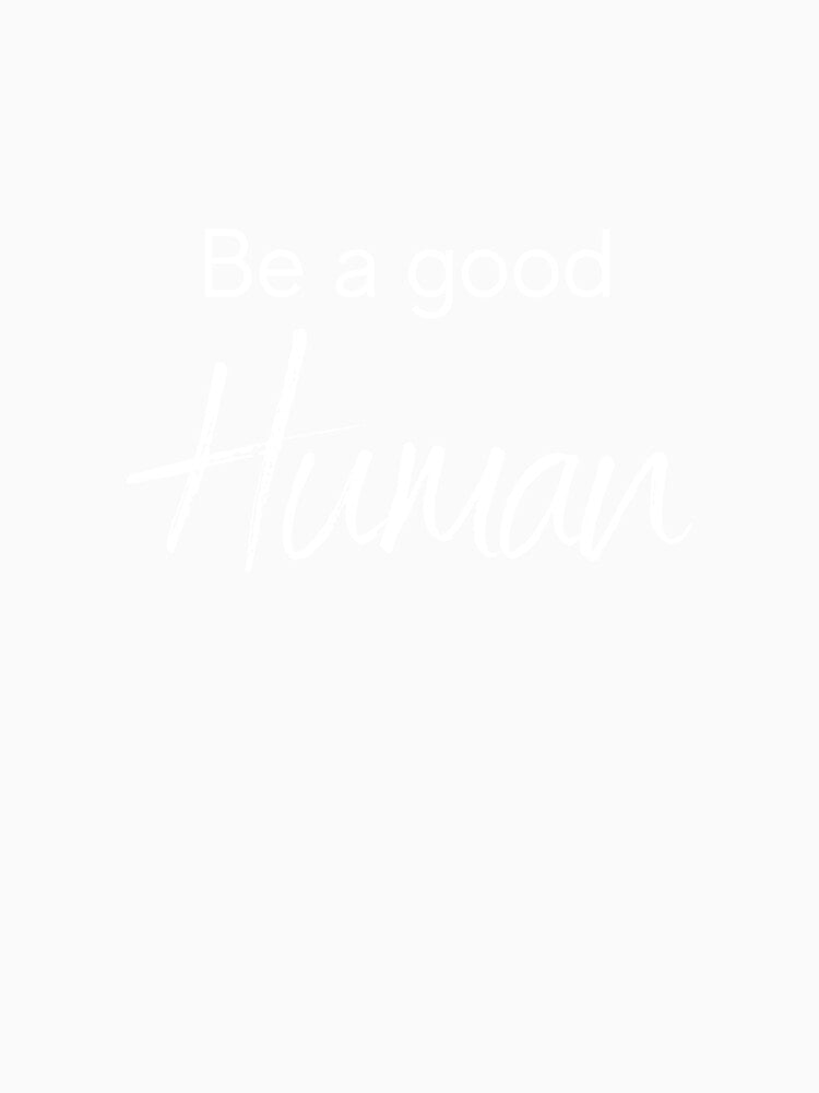 Be A Good Human by MakingitGreat