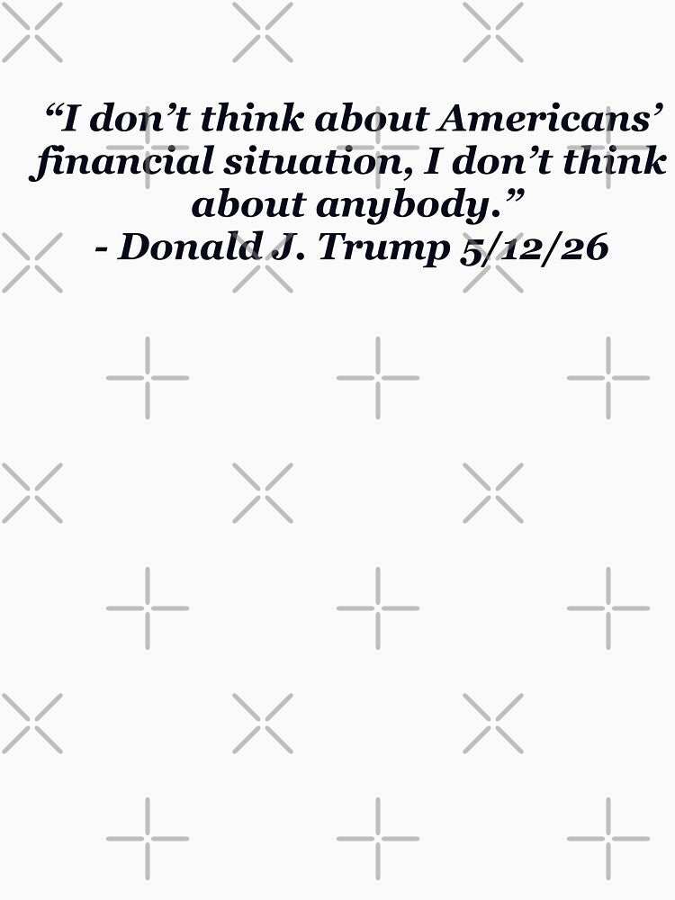 I Don’t Think About Anybody  – Trump Quote by aadventures