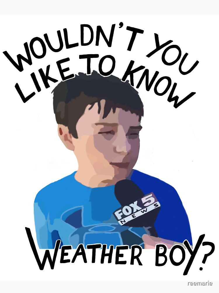 Wouldn't you like to know weather boy? by reemarie