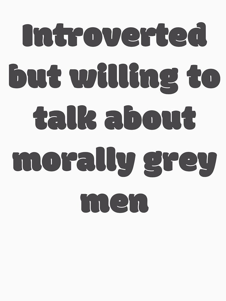 Introverted But Will Talk About Morally Grey Men by JettieDesignCo