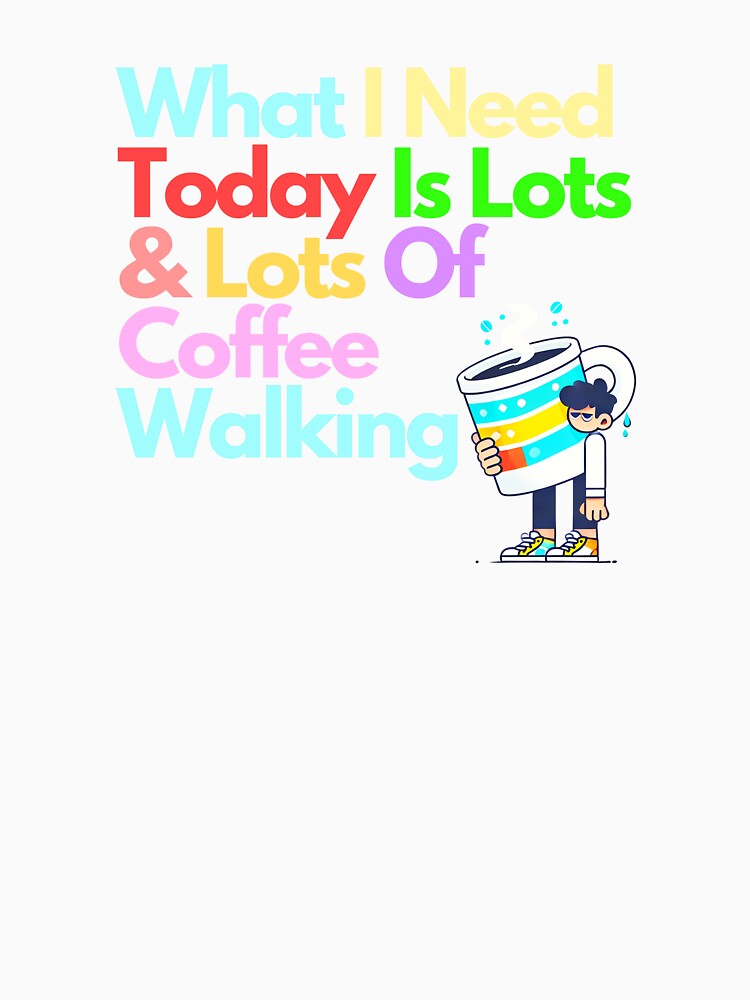 A whimsical poster featuring a person holding an oversized coffee cup with the text, "What I need today is lots & lots of coffee walking." by PholPol1959