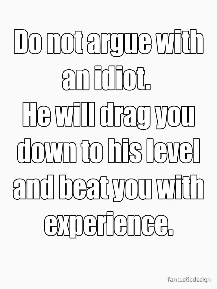 Funny Sarcastic Humor Do Not Argue With An Idiot. He Will Drag You Down by fantasticdesign