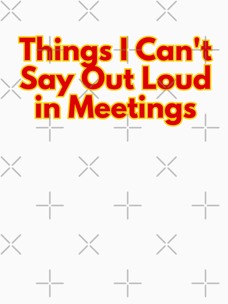 Things I Can't Say Out Loud in Meetings by AngelArtss