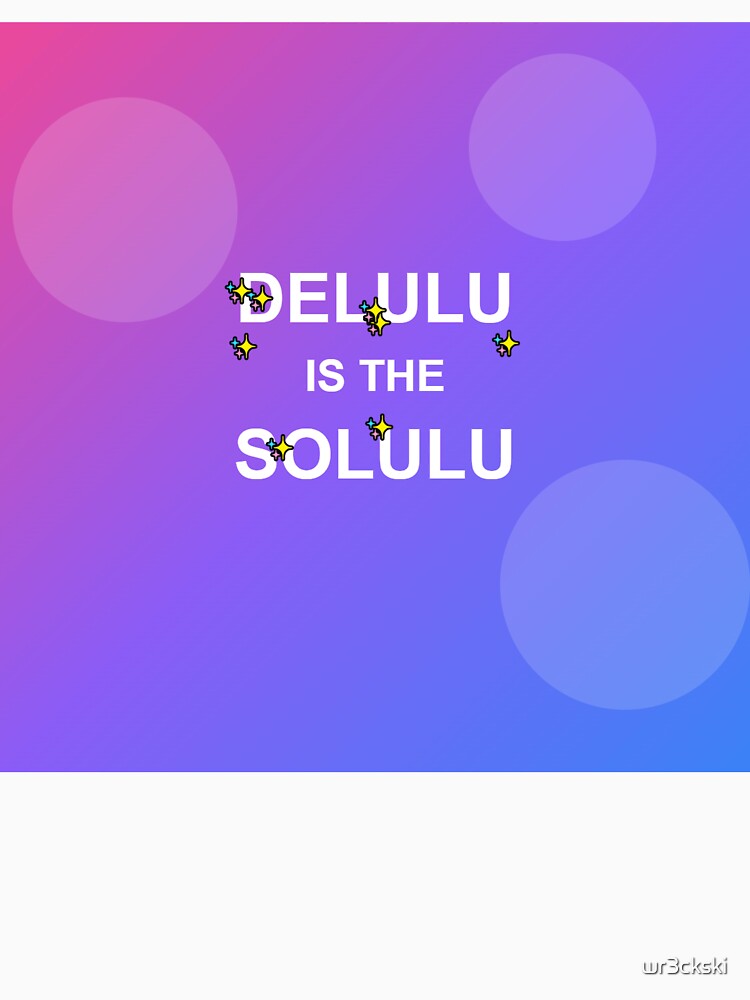 Delulu is the Solulu - Funny Gen Z TikTok Meme Slang by wr3ckski