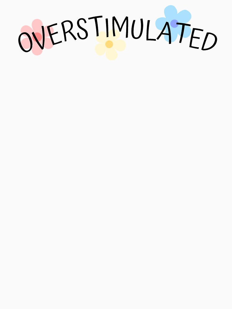 OVERSTIMULATED by Bushprint