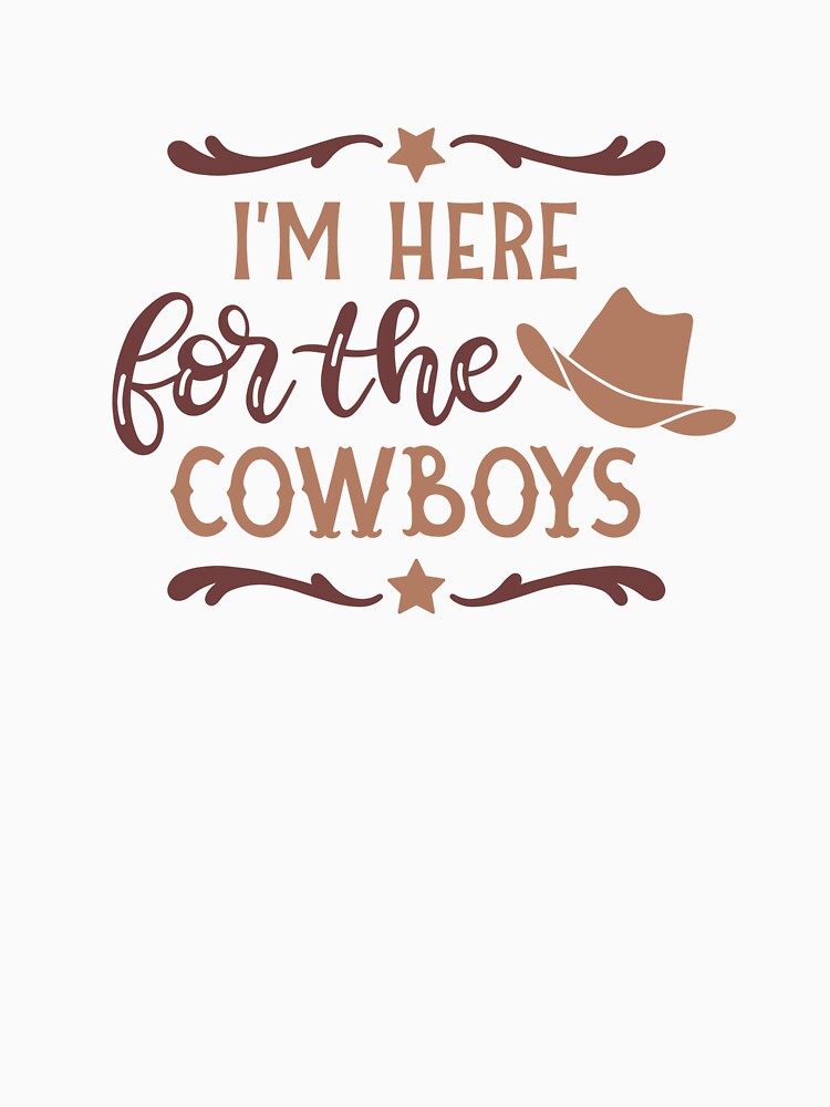 I'm Here For The Cowboys by SpotWarehouse