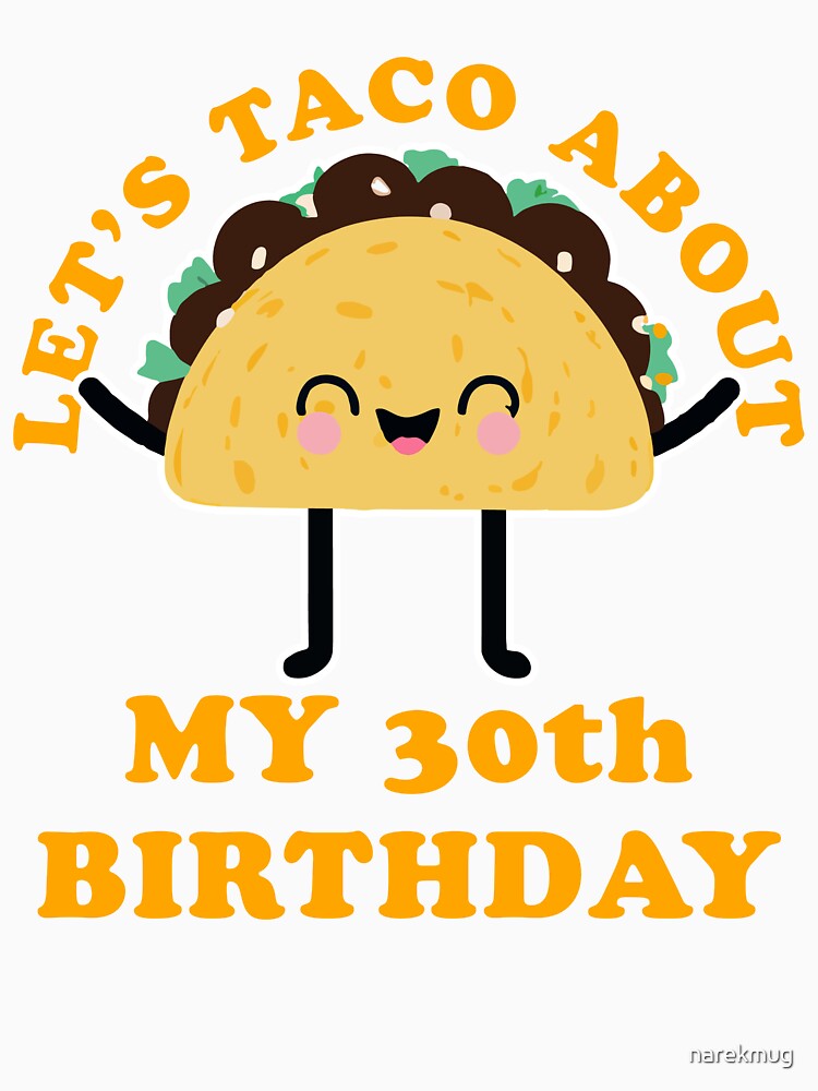 Let's Taco About My 30th Birthday by narekmug