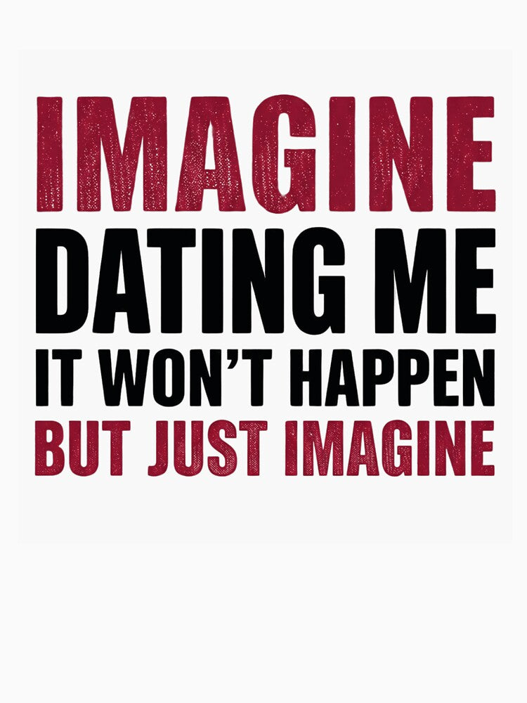 Imagine Dating Me It Won't Happen But Just Imagine by AMICO77