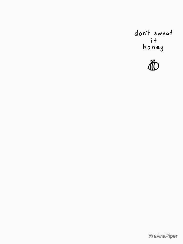 Don't Sweat it Honey, Bee by WeArePiper