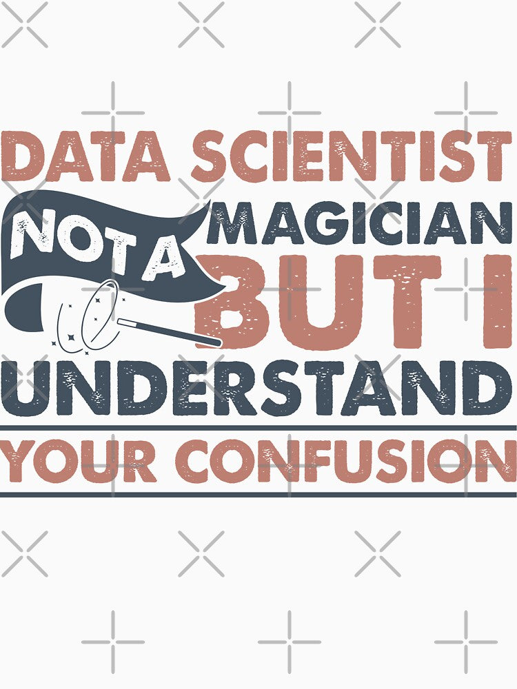 Data Scientist Not A Magician But I Understand Your Confusion by Mmmm3344
