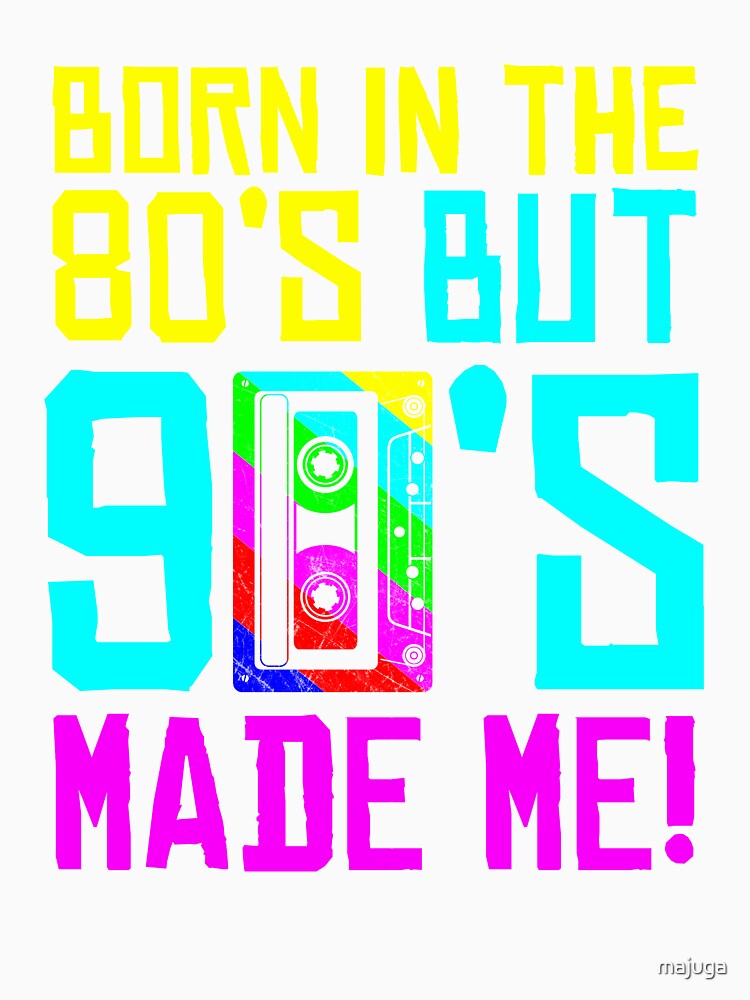 Born In The 80s But 90s Made Me Gift.  I Love 80s Love 90s by majuga