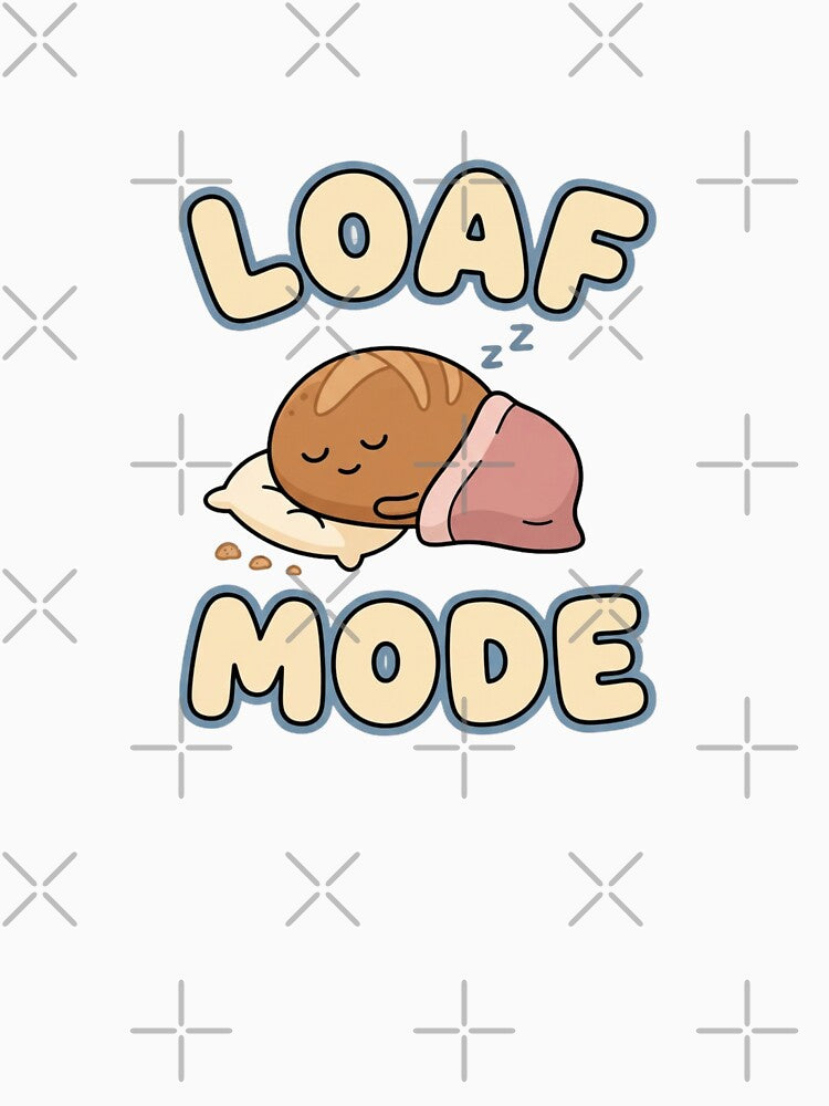 Loaf Mode Cute Bread Humor by GoofyShopp