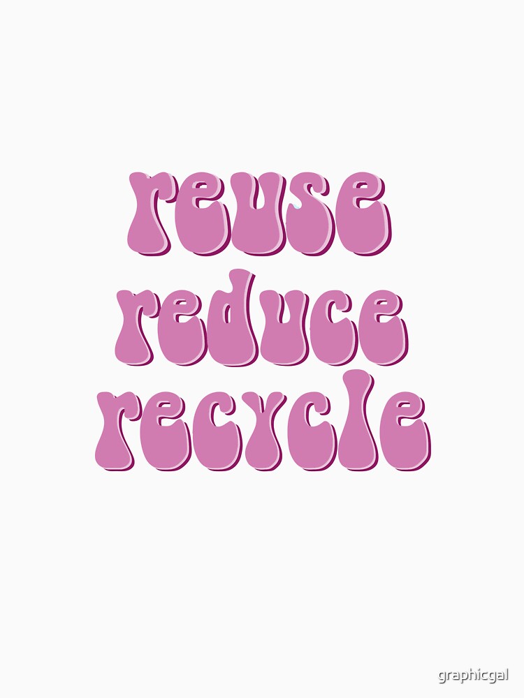 reuse, reduce, recycle by graphicgal