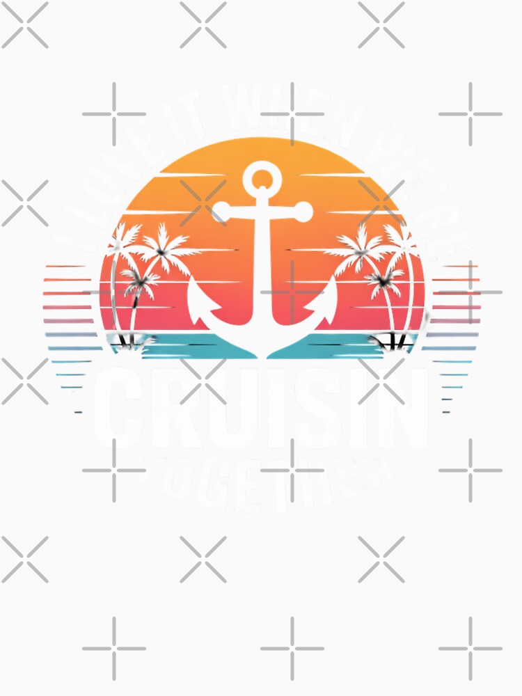I Love It When We’re Cruisin’ Together Tropical Anchor 2026 Family Cruise Design by Gogetgiggles