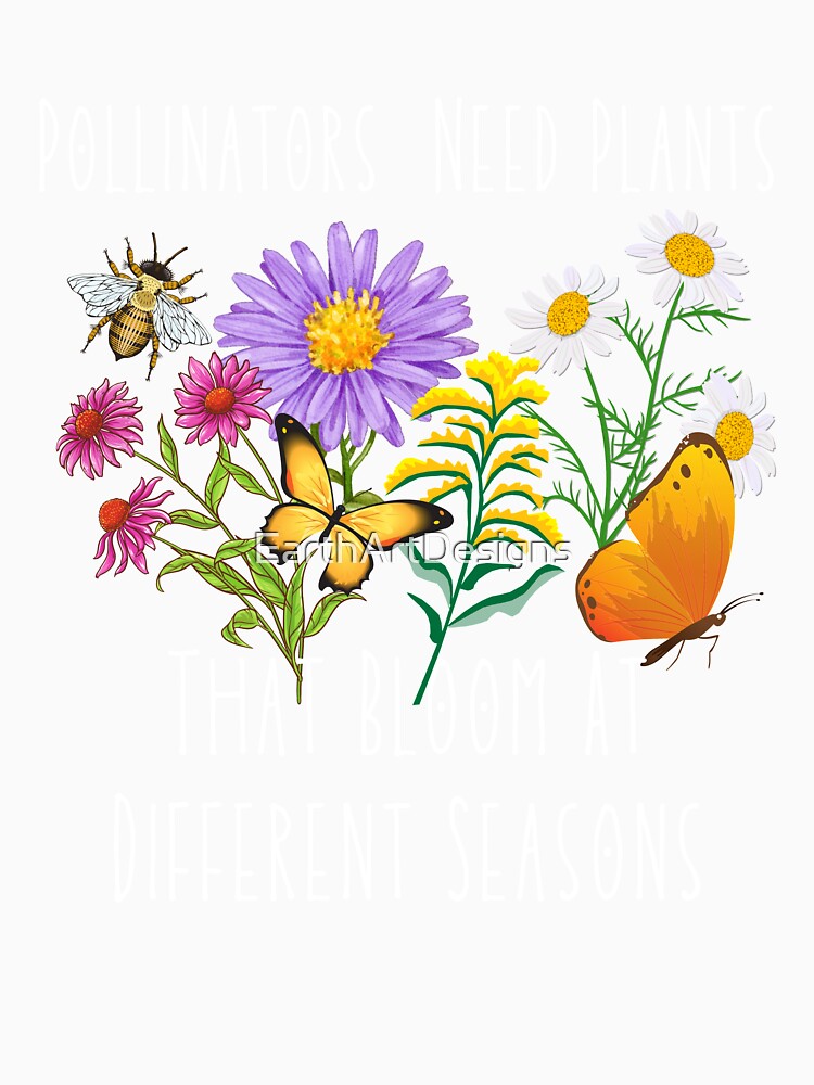 Pollinators Need Plants That Bloom At Different Seasons Design by EarthArtDesigns