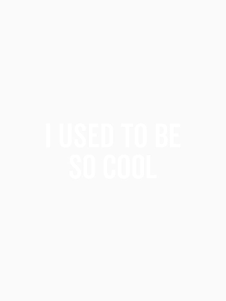 I Used to Be So Cool Funny Nostalgic Humor by EugeneRBarnett