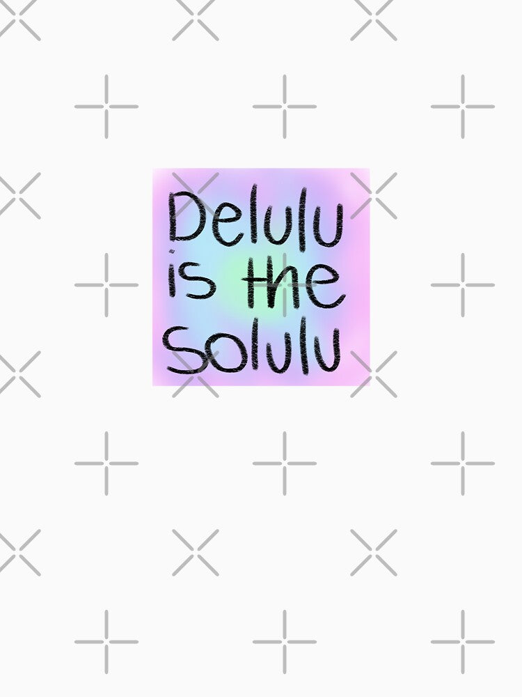 Delulu is the solulu by Priyan96