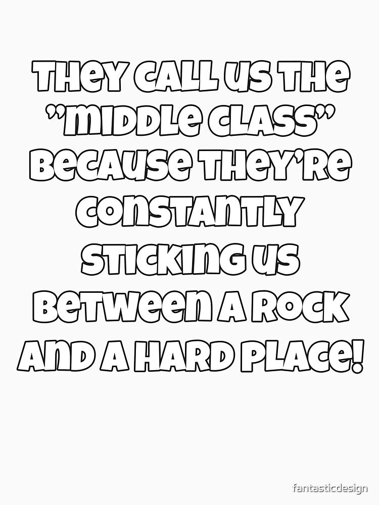 Funny Sarcastic Humor They Call Us The “Middle Class” by fantasticdesign