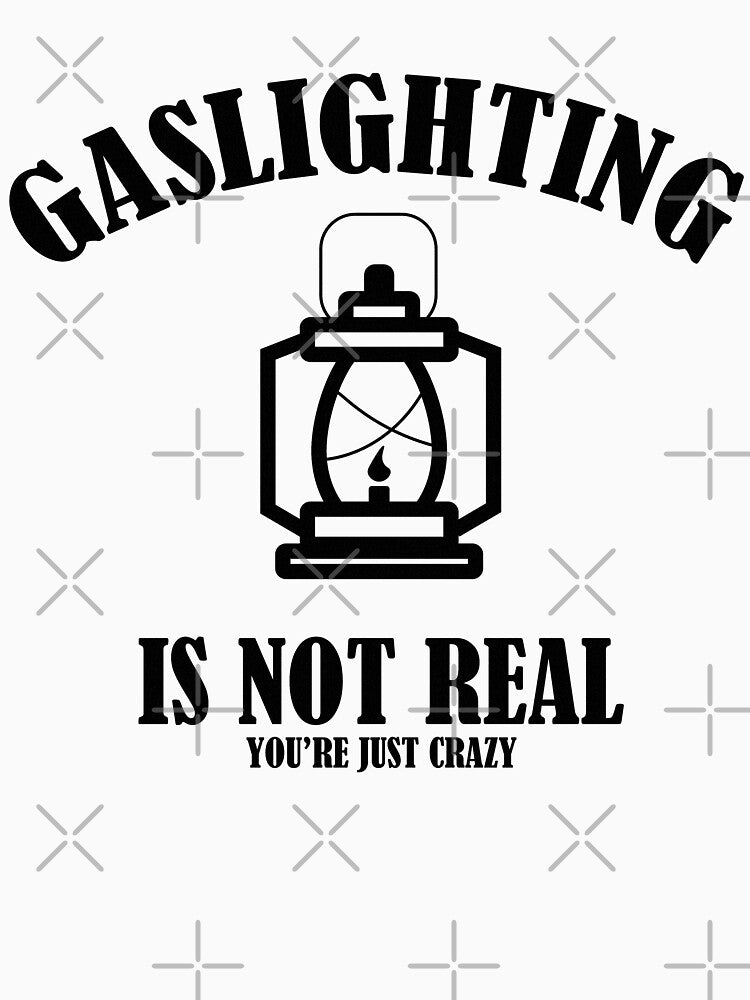 Gaslighting is not real you're just crazy by DESIGNNATS