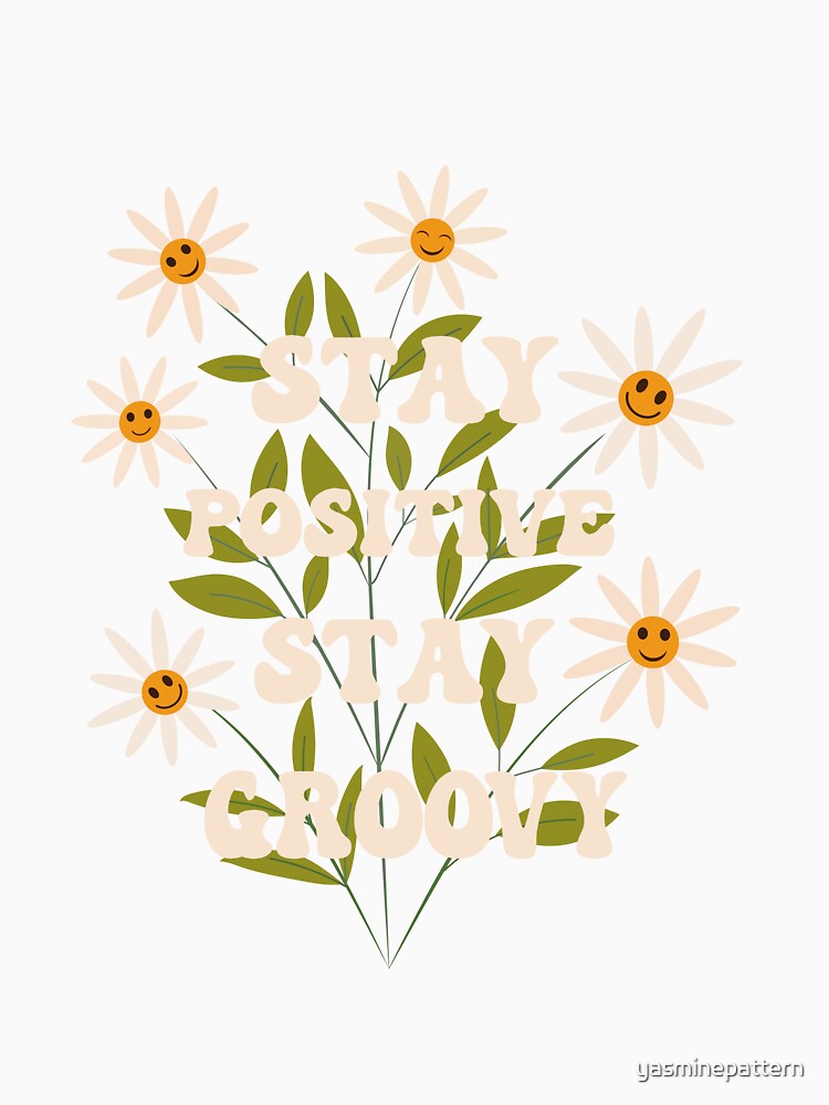 Stay Positive Stay Groovy Retro Smiley flowers Inspirational Slogan by Yasminepatterns