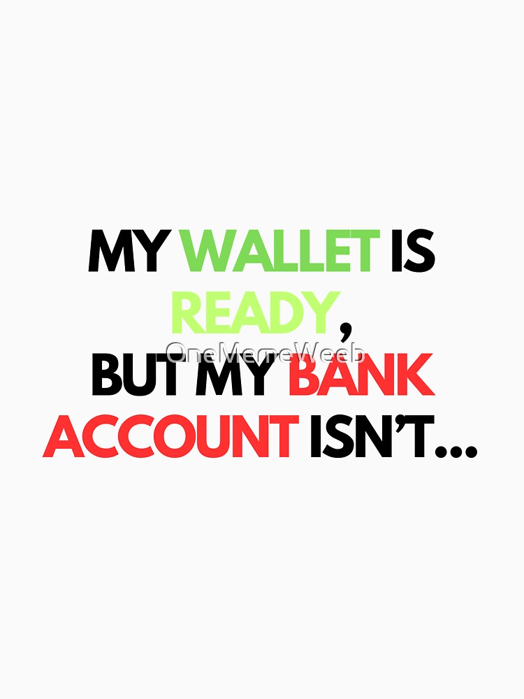 MY WALLET WASN'T READY By OneMemeWeeb by OneMemeWeeb