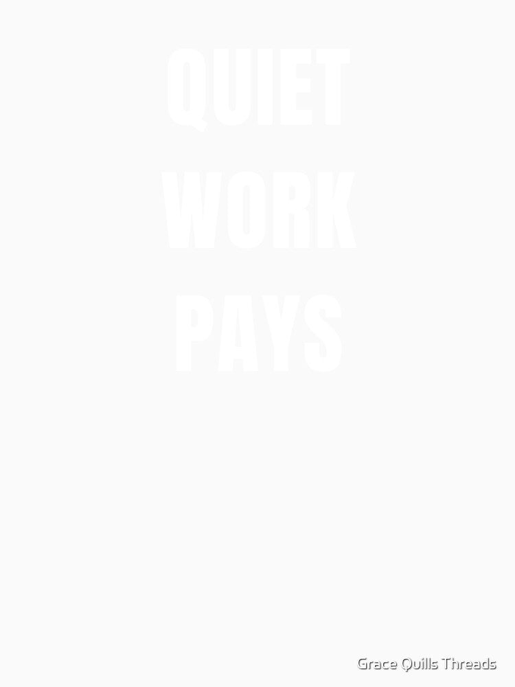 QUIET WORK PAYS T-Shirt | Hustle in Silence Motivational Quote Tee | Success Mindset Streetwear | Minimalist Typography Shirt by Grace Quills Threads