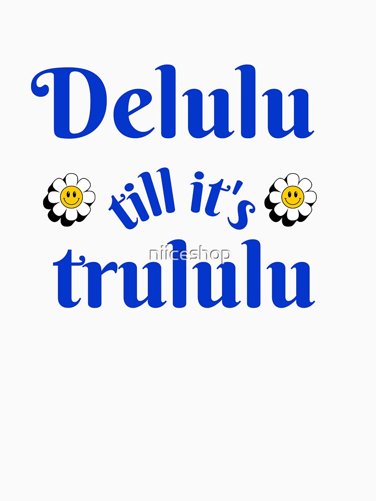 Delulu till it's trululu by niiceshop
