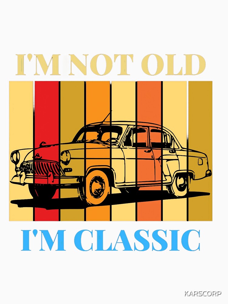 I'm Not Old But I'm Classic Printed Graphic T-Shirt by KARSCORP