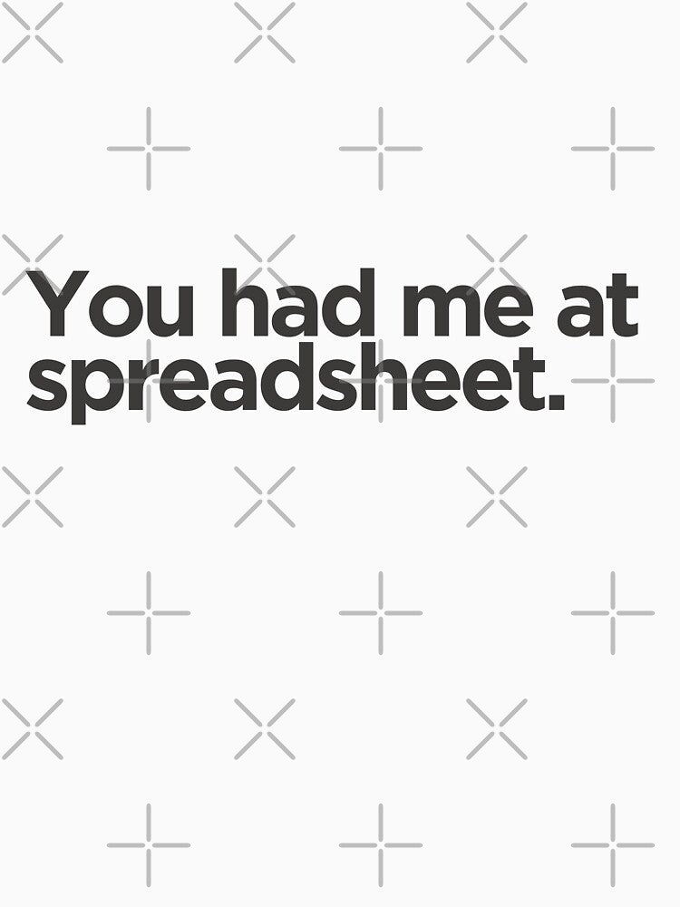 You had me at spreadsheet by Oreo2020 Creations