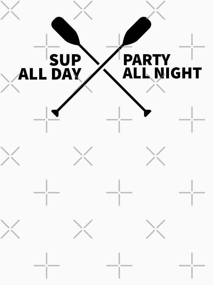 SUP ALL DAY - PARTY ALL NIGHT - PADDLE SURFING - STAND UP PADDLE - PADDLE SURFING by Tropical Blood