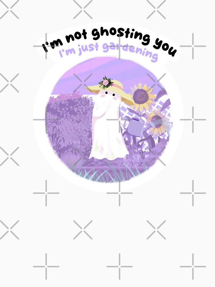 I'm not ghosting you I'm just gardening by katherineblower