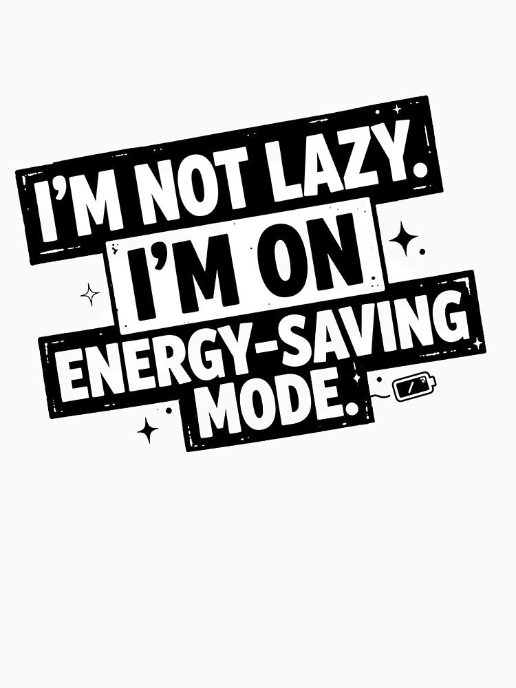 I’m Not Lazy. I’m On Energy-Saving Mode by Benevoleantrr