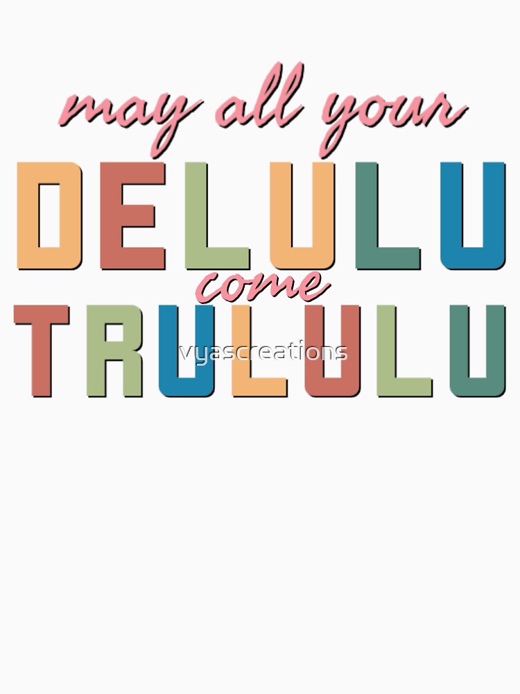 May all your delulu come trululu by vyascreations