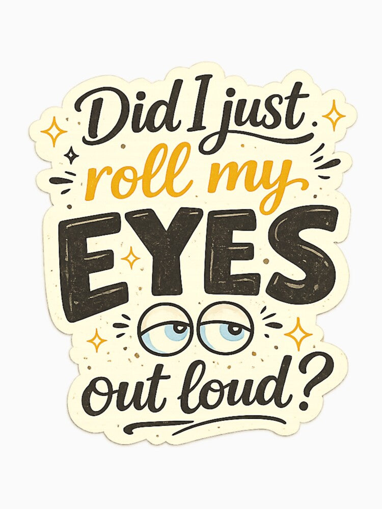 Did I Just Roll My Eyes Out Loud? Funny Sarcastic Quote Design by SP319