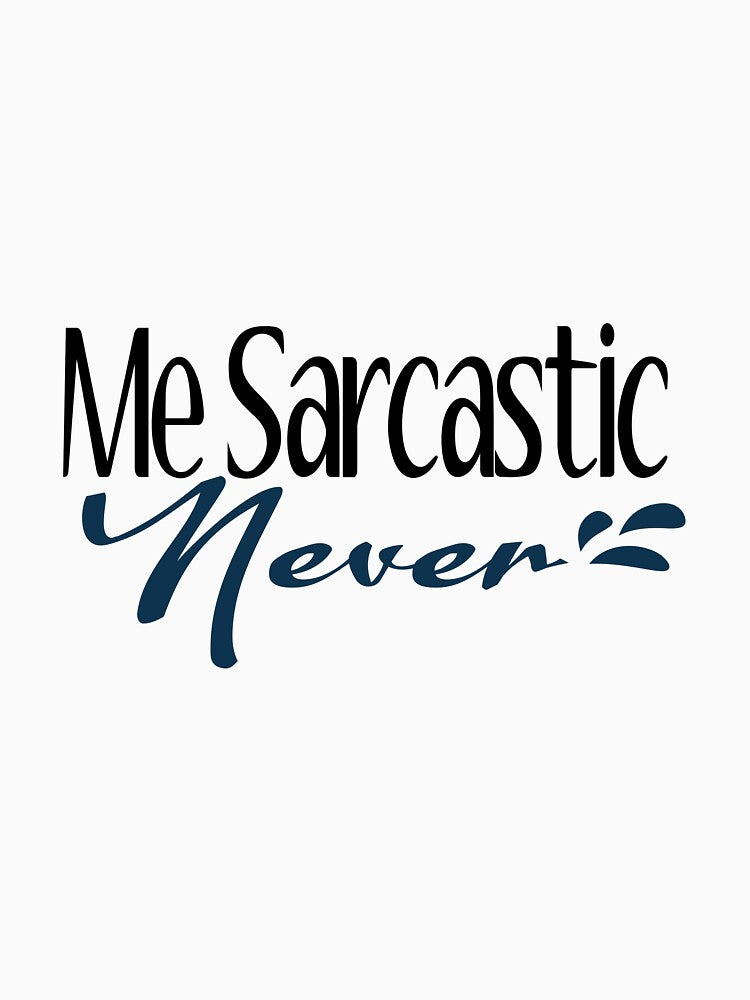 Me Sarcastic Never ! by SoftAsaGrap
