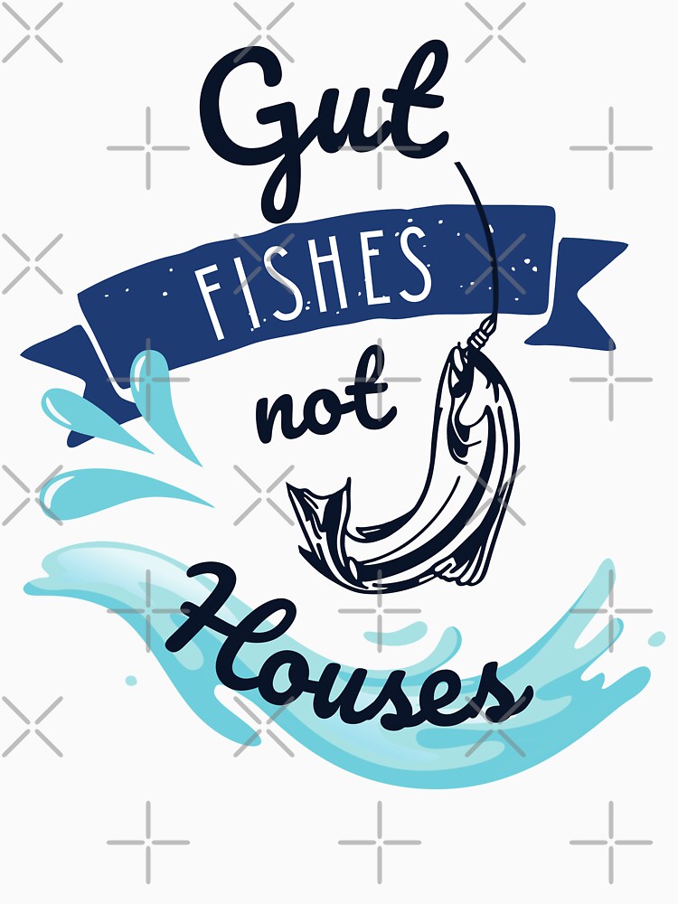 Funny Gut Fishes Not Houses Fishing Lifestyle Humor Artwork by Feather Art