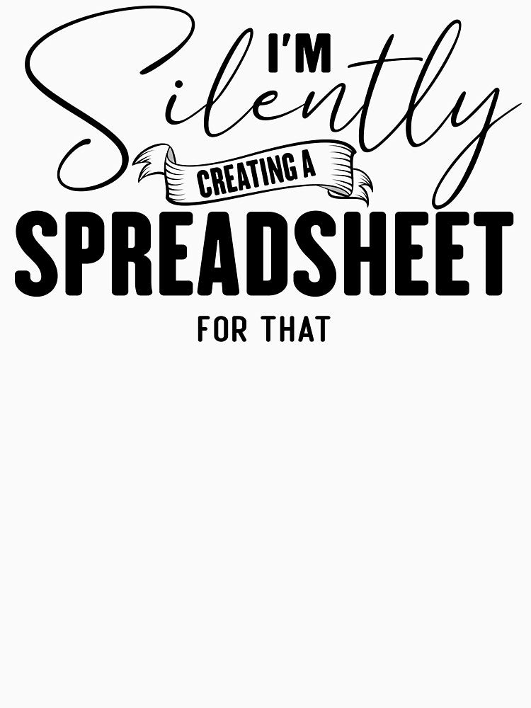 Funny analiyst data I'm Silently Creating A Spreadsheet For That by ArtTee-Folie0