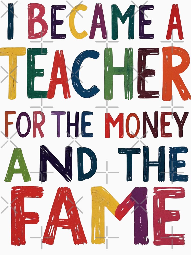 "I became a Teacher for the Money and the Fame" by Sketch-Shack