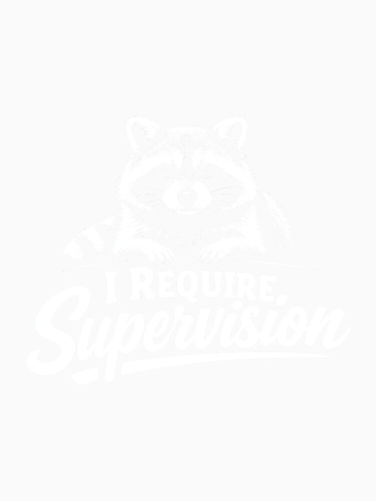 I Require Supervision Funny Sarcastic Raccoon Unsupervised by DorisSPipkin
