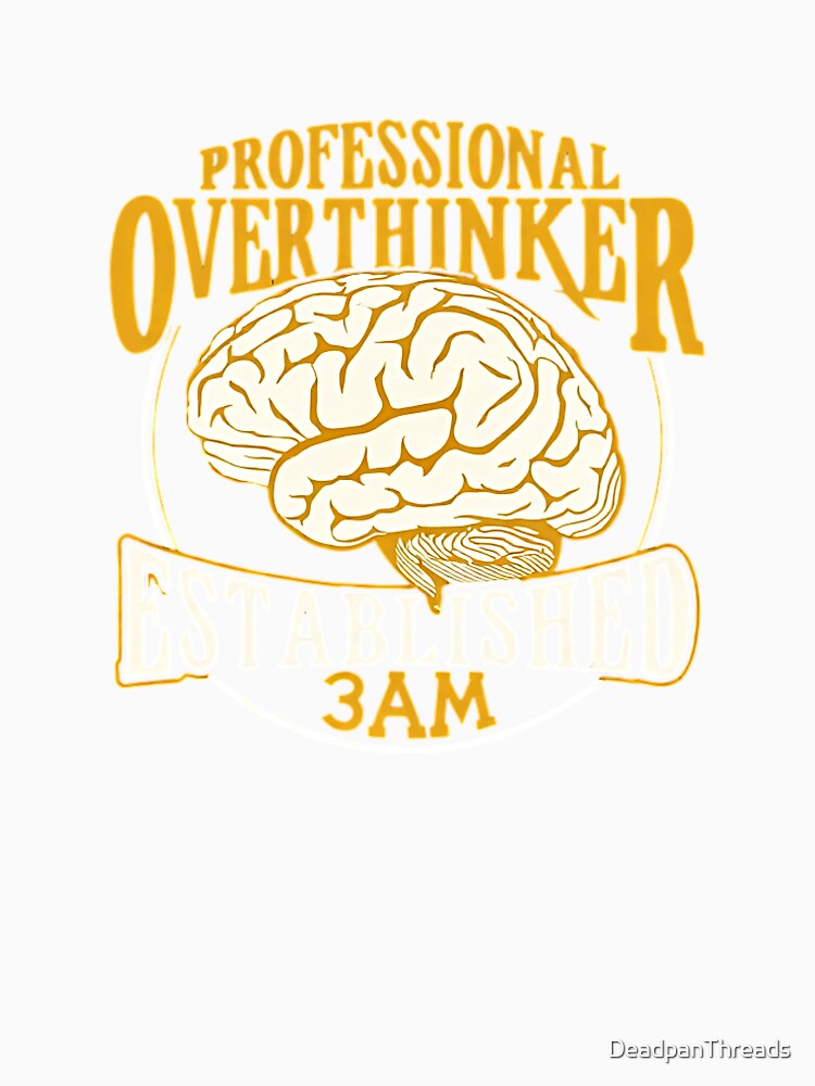 Pro Overthinker 3AM Brain by DeadpanThreads