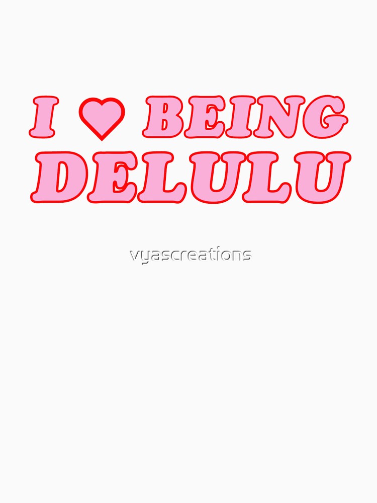 I heart being delulu,I love being delulu by vyascreations