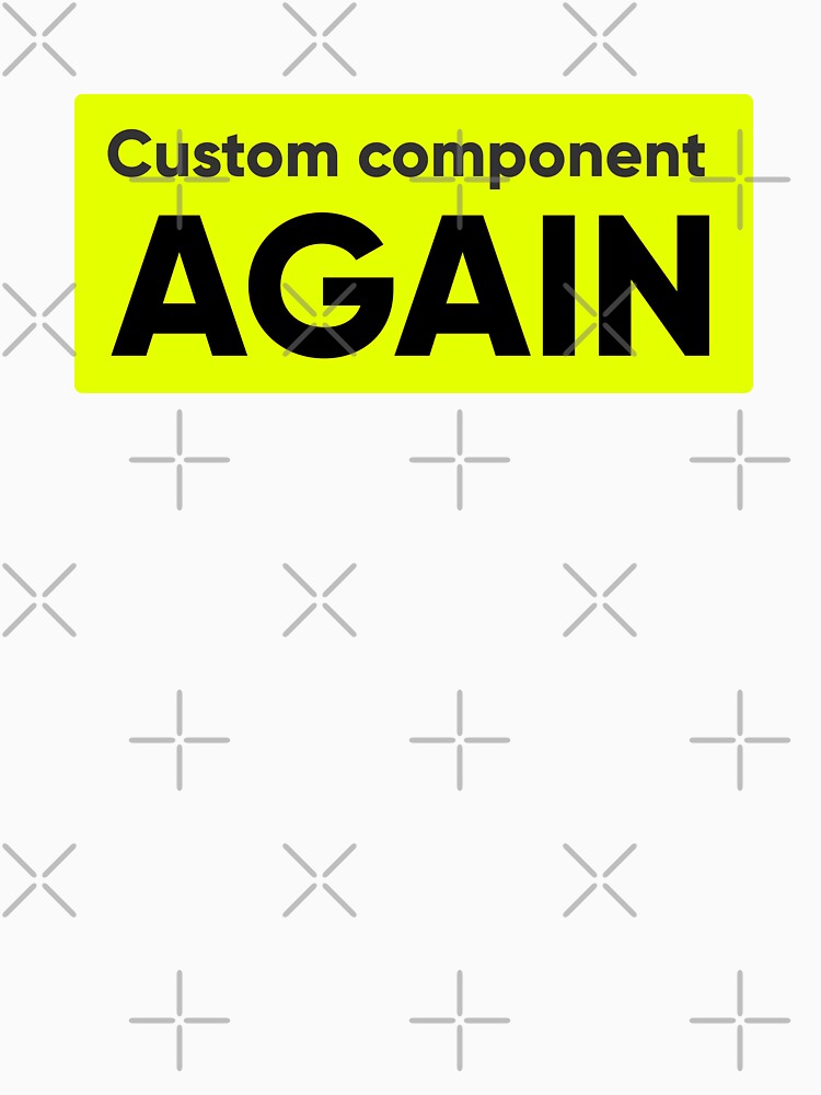 Custom Component AGAIN - Frustrated UI/UX Designer & Developer Quote by Artio-ArtShop