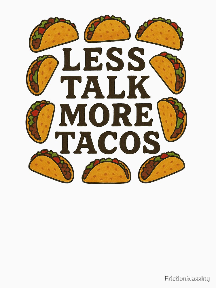 Less Talk More Tacos by FrictionMaxxing